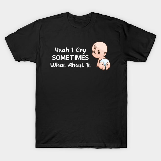 BABY - Yeah I Cry Sometimes What About It Baby T-Shirt by TrendyStitch